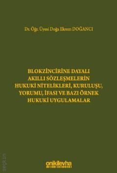 Blokzincirine Dayalı Akıllı Sözleşmelerin Hukuki Nitelikleri, Kuruluşu, Yorumu, İfası ve Bazı Örnek Hukuki Uygulamalar