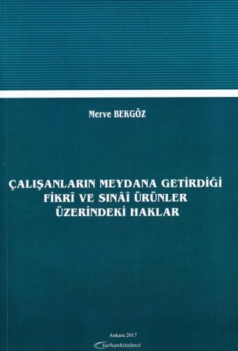 Çalışanların Meydana Getirdiği Fikri ve Sınai Ürünler Üzerindeki Haklar