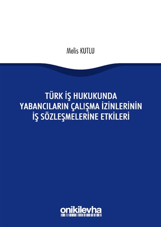 Türk İş Hukukunda Yabancıların Çalışma İzinlerinin İş Sözleşmelerine Etkileri